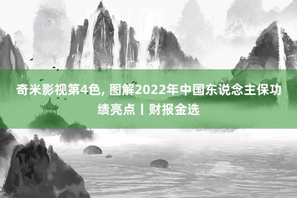 奇米影视第4色， 图解2022年中国东说念主保功绩亮点丨财报金选