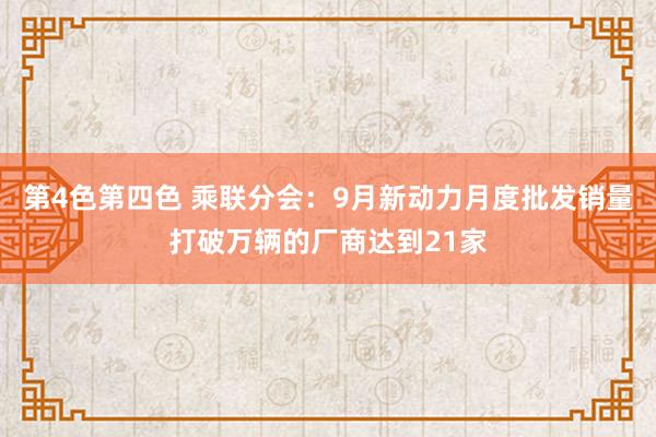 第4色第四色 乘联分会：9月新动力月度批发销量打破万辆的厂商达到21家