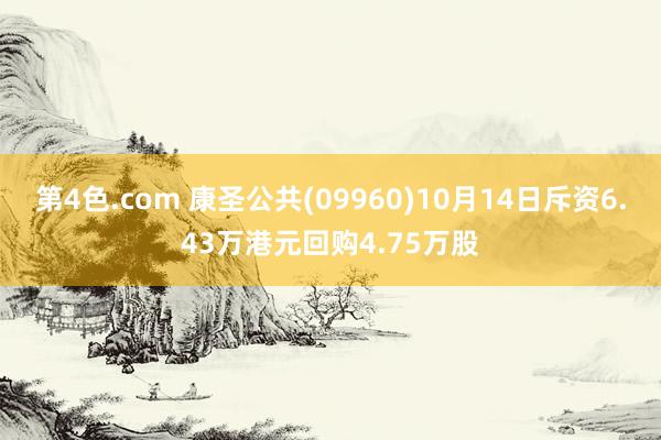 第4色.com 康圣公共(09960)10月14日斥资6.43万港元回购4.75万股