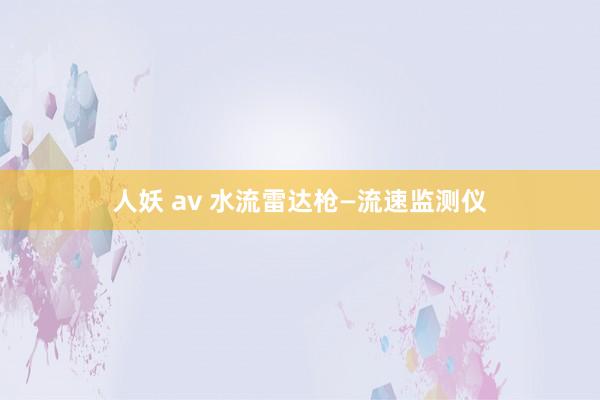 人妖 av 水流雷达枪—流速监测仪