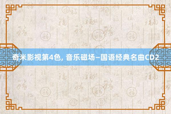 奇米影视第4色， 音乐磁场—国语经典名曲CD2