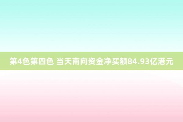 第4色第四色 当天南向资金净买额84.93亿港元