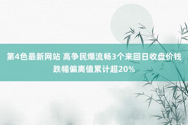 第4色最新网站 高争民爆流畅3个来回日收盘价钱跌幅偏离值累计超20%