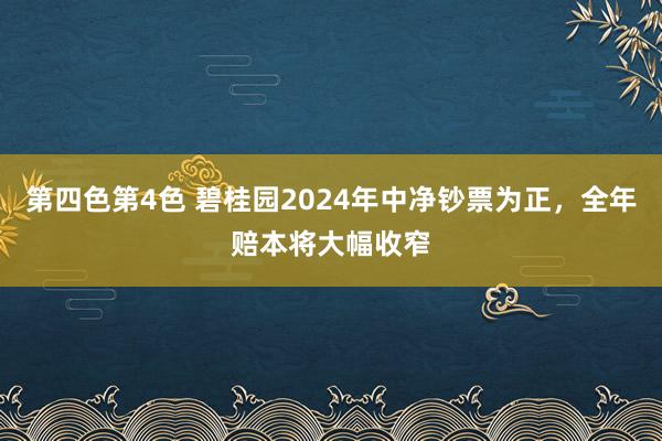 第四色第4色 碧桂园2024年中净钞票为正，全年赔本将大幅收窄